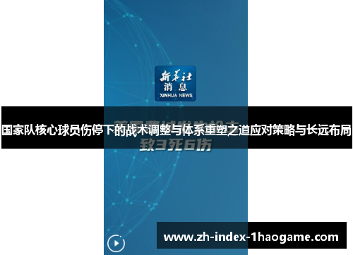 国家队核心球员伤停下的战术调整与体系重塑之道应对策略与长远布局