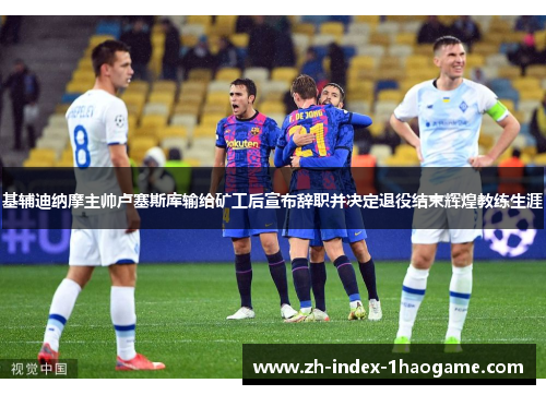 基辅迪纳摩主帅卢塞斯库输给矿工后宣布辞职并决定退役结束辉煌教练生涯